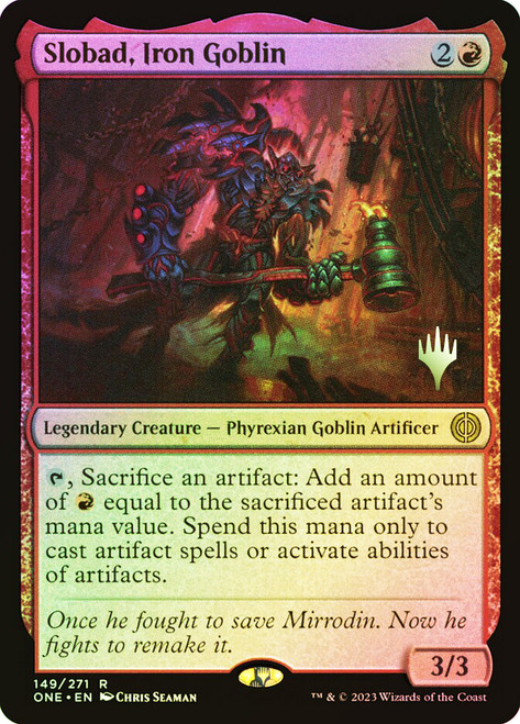 Slobad, Iron Goblin (Promo Pack) (Phyrexia: All Will Be One)\nPromo: Planeswalker Stamped\nSingle\nMagic The Gathering