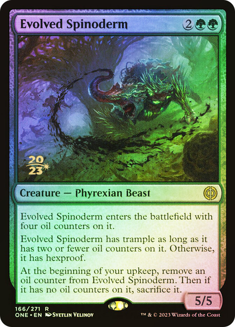 Evolved Spinoderm (Prerelease) (Phyrexia: All Will Be One)\nPromo: Date Stamped\nSingle\nMagic The Gathering