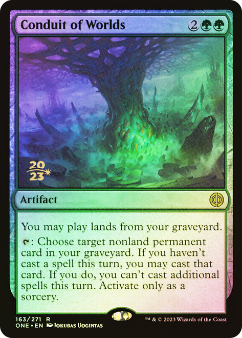 Conduit of Worlds (Prerelease) (Phyrexia: All Will Be One)\nPromo: Date Stamped\nSingle\nMagic The Gathering