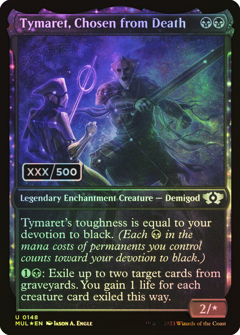 Tymaret, Chosen from Death (Serial Number) (Showcase)\nMultiverse Legends - Serialized\nSingle\nMagic The Gathering