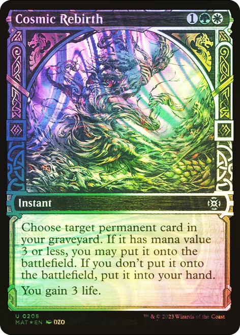 Cosmic Rebirth (Showcase) (Halo Foil)\nMarch of the Machine: The Aftermath - Alternate Foil\nSingle\nMagic The Gathering