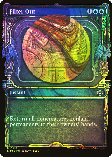 Filter Out (Showcase) (Halo Foil)\nMarch of the Machine: The Aftermath - Alternate Foil\nSingle\nMagic The Gathering