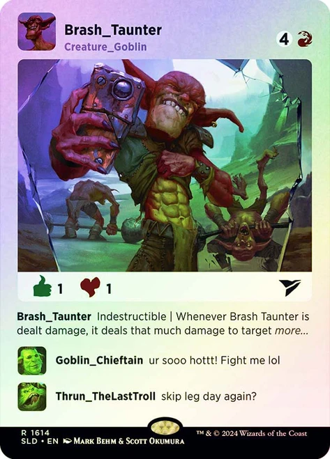 Brash Taunter (Secret Lair) (Borderless)\nPromo: General\nSingle\nMagic The Gathering