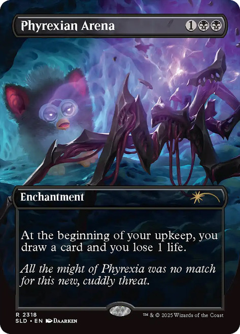 Phyrexian Arena (Furby) (Secret Lair) (Borderless)\nPromo: General\nSingle\nMagic The Gathering