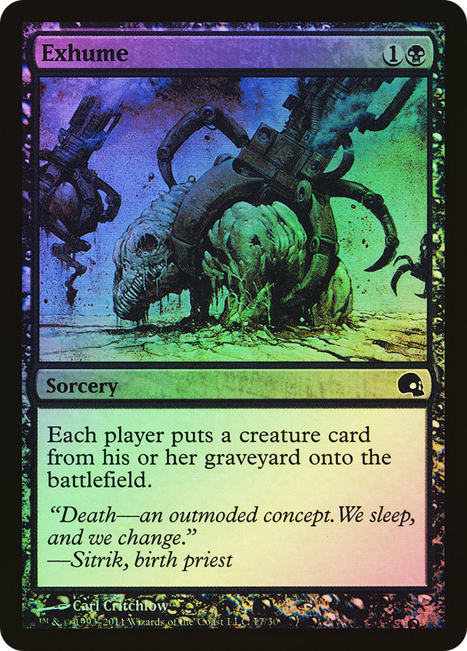 mtg cards like exhume What's your favorite black removal spell? I feel Black offers the most consistent ways to directly deal with your opponents creatures, so I thought I'd share my auto-includes in commander decks. # Each player puts a creature card from his or her graveyard onto the battlefield. Exhume Rulings, Legalities &