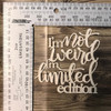 I'm not weird I'm limited edition-Chipboard