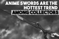Anime Swords Are the Hottest Trend Among Collectors