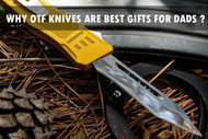 Why OTF Automatic Knife is the Best Present for Dads!