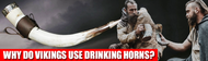 ​ Why Do Vikings Use Drinking Horns?