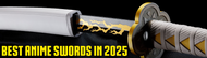 ​  The Best Anime Swords for Cosplayers and Collectors in 2025