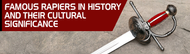 Famous Rapiers in History and Their Cultural Significance
