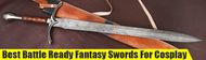 Best Battle Ready Fantasy Swords for Cosplay