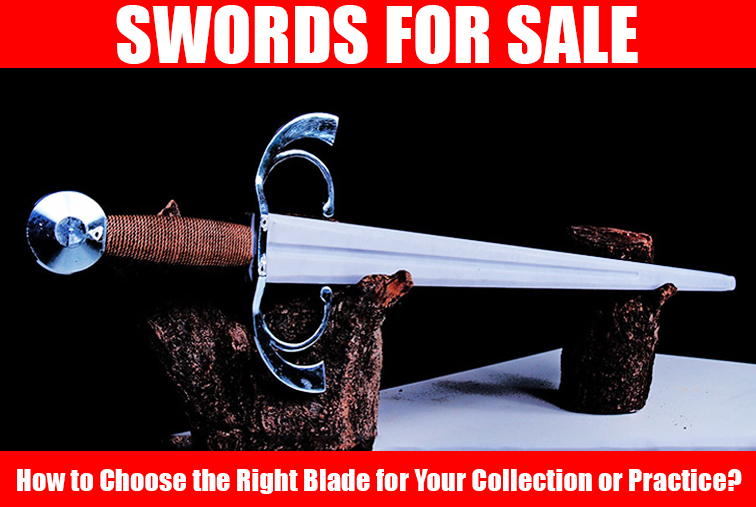 Swords for Sale How to Choose the Right Blade for Your Collection or