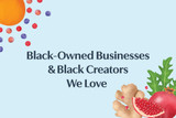 Black-Owned Businesses & Black Creators We Love