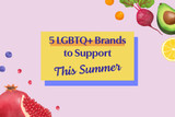 5 LGBTQ+ Brands to Support This Summer