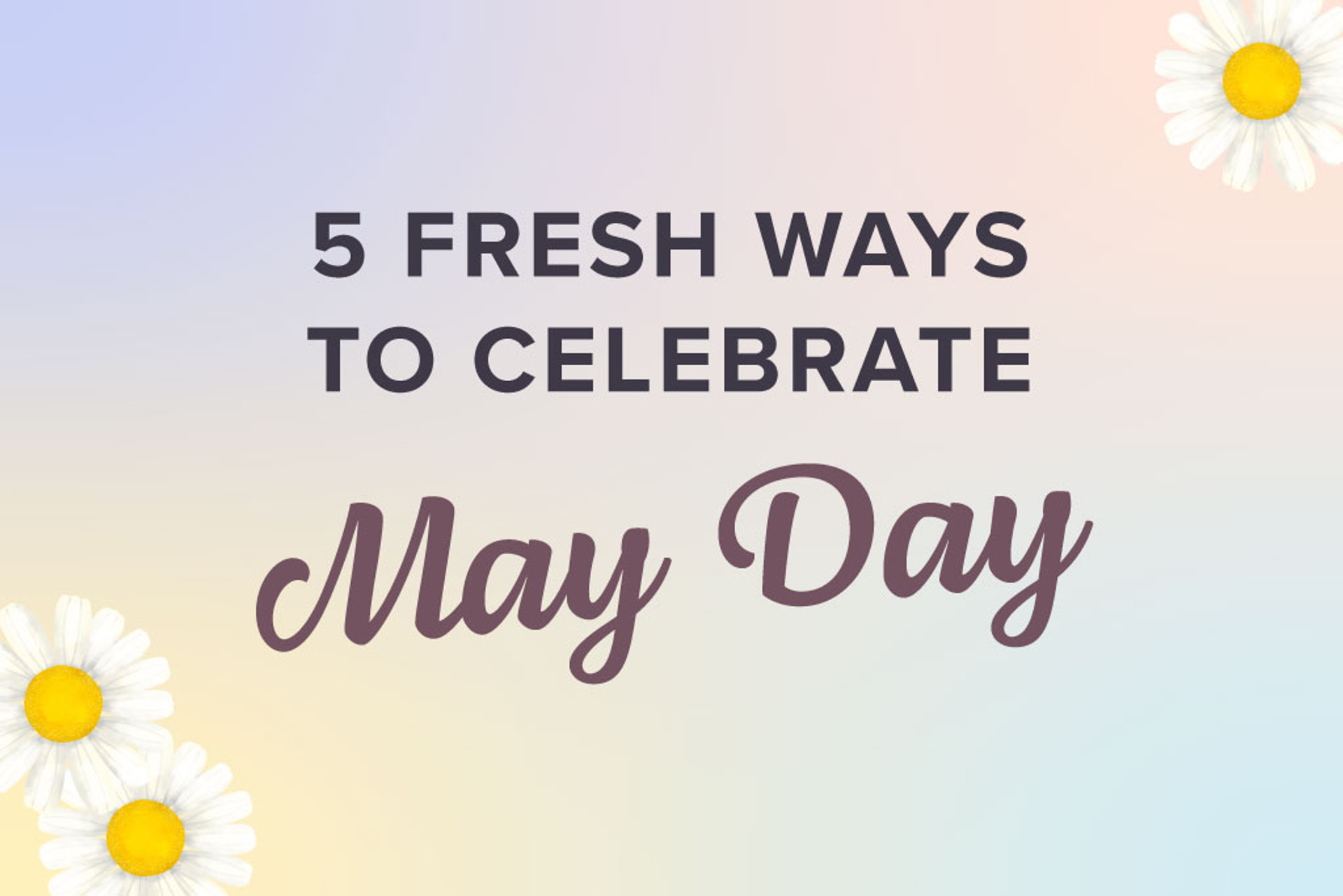 5 fresh ways to celebrate may day sunfood