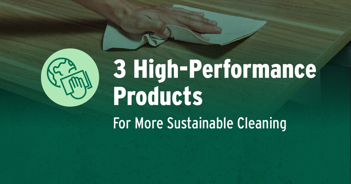 3 High-Performance Products for More Sustainable Cleaning