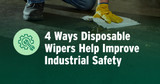 4 Ways Disposable Wipers Help Improve Industrial Safety