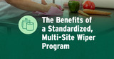 The Benefits of a Standardized, Multi-Site Wiper Program