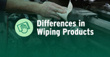 There’s a Reason for Differences in Wiping Products