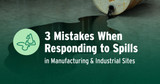 3 Mistakes When Responding to Spills in Manufacturing & Industrial Sites