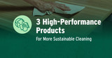 3 High-Performance Products for More Sustainable Cleaning