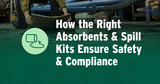 How the Right Absorbents & Spill Kits Ensure Safety & Compliance