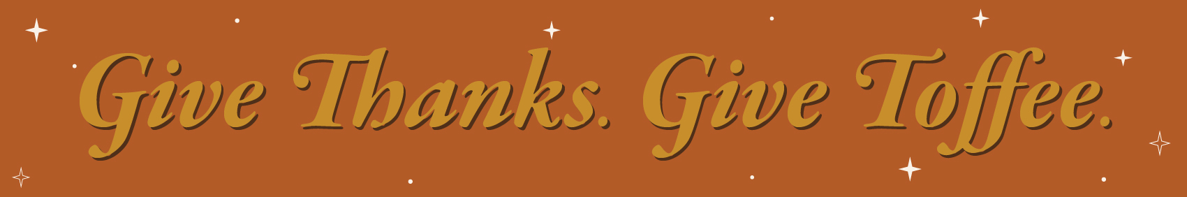Give Thanks. Give Toffee.