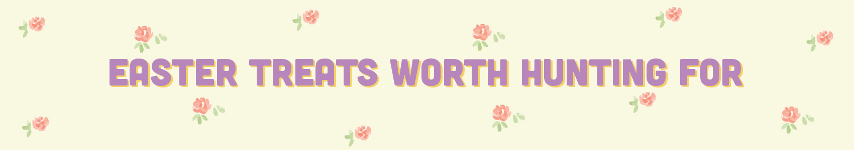 Easter Treats Worth Hunting For