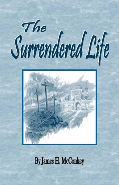 The Surrendered Life by J. H. McConkey