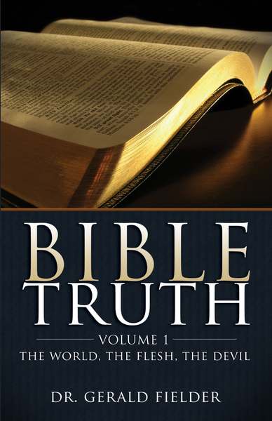 Bible Truth on the World, the Flesh, and the Devil by Gerald Fielder