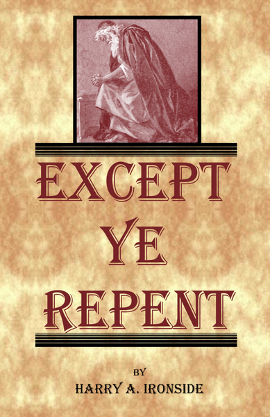 Except Ye Repent by Harry Ironside