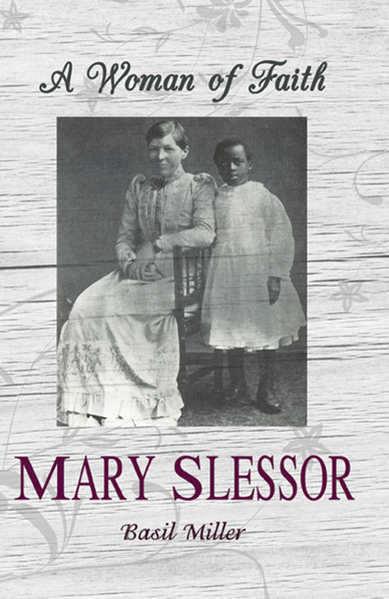 Mary Slessor: A Woman of Faith by Basil Miller