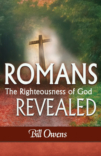 Romans: The Righteousness of God Revealed by Bill Owens