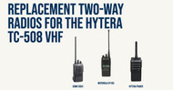 Replacement Two-Way Radios For The Hytera TC-508 VHF