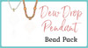 Dew Drop Pendant Bead Packs