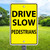 12"x 18" Aluminum Sign: Drive Slow Pedestrians