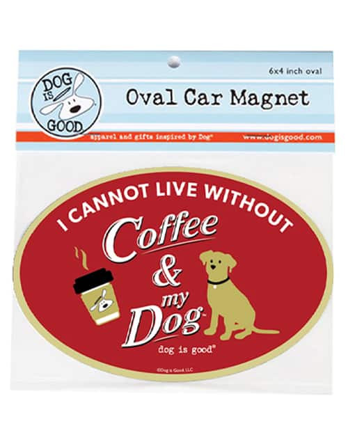 Dog Is Good "I Cannot Live Without Coffee & My Dog" Oval Car Magnet 4 x 6 in