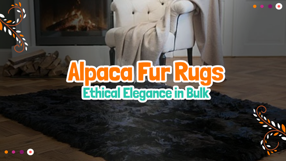 Ethical Elegance in Bulk: Why Retailers Love San York’s Alpaca Fur Rugs 