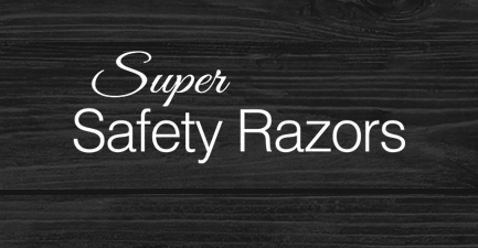 Super Safety Razors