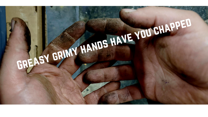 Greasy grimy hands have you chapped?