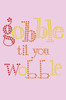 Gobble til you Wobble - Women's T-shirt