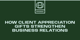 How Client Appreciation Gifts Strengthen Customer Relationships