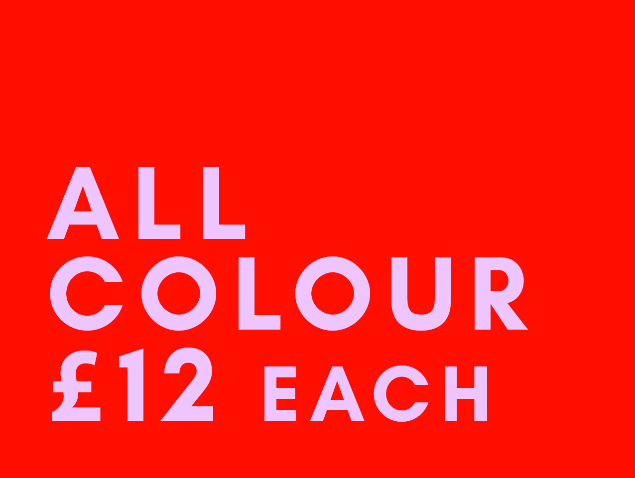EVERY SHADE. ONE PRICE. 