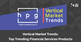 HPG Trends: Top Trending Financial Services Products HPG Trends: Top Trending Financial Services Products