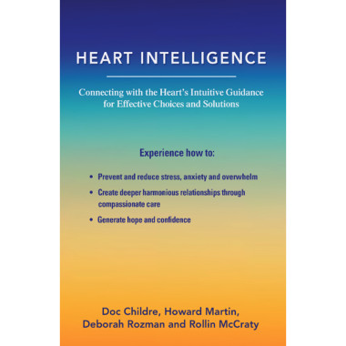 Heart Intelligence: Connecting with the Intuitive Guidance of the Heart