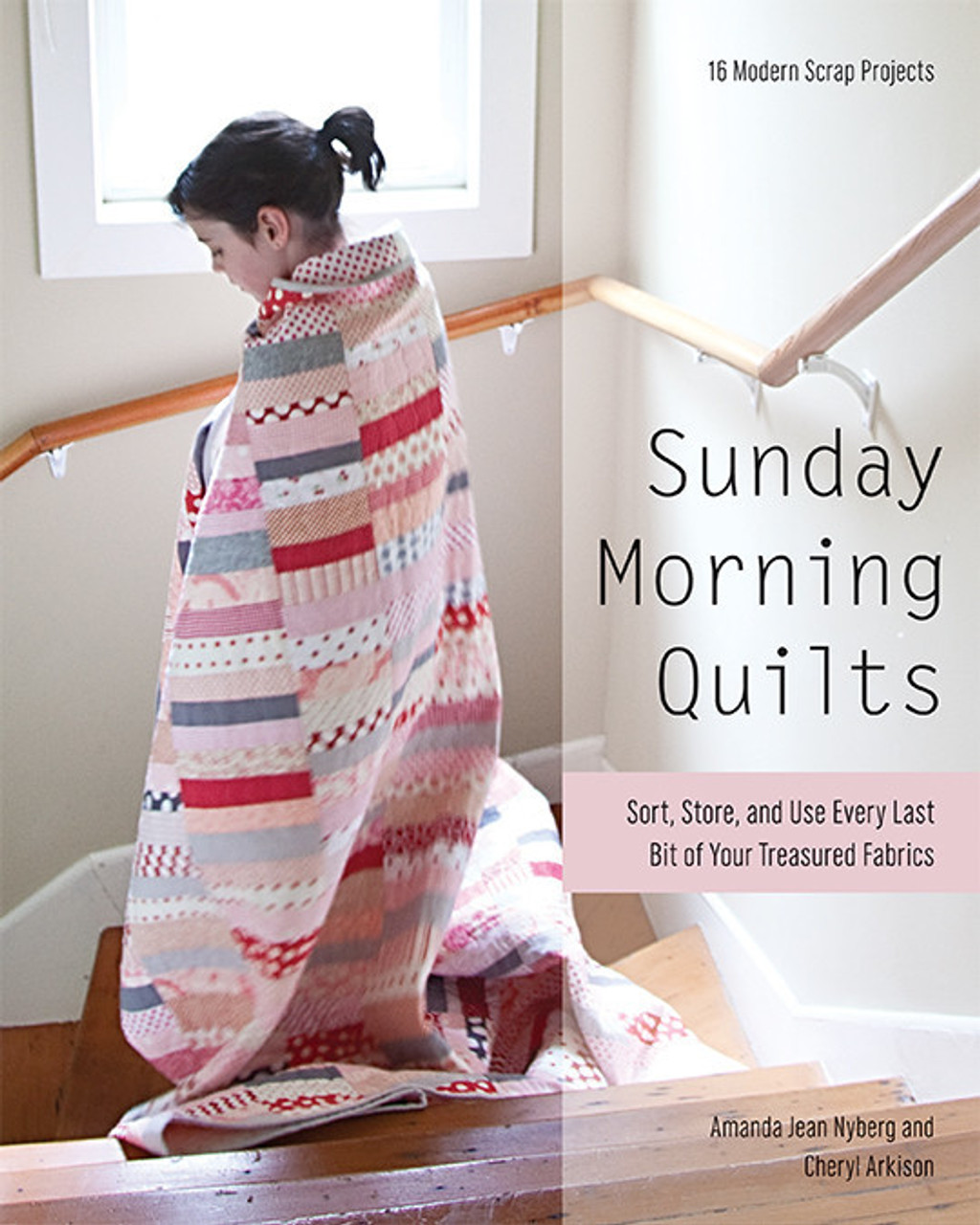 Sunday Morning Quilts: 16 Modern Scrap Projects • Sort, Store, and