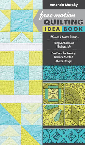 Free-Motion Quilting Idea Book: • 155 Mix & Match Designs • Bring 30  Fabulous Blocks to Life • Plus Plans for Sashing, Borders, Motifs & Allover  Designs by Amanda Murphy