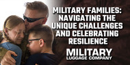 Military Families: Navigating the Unique Challenges and Celebrating Resilience