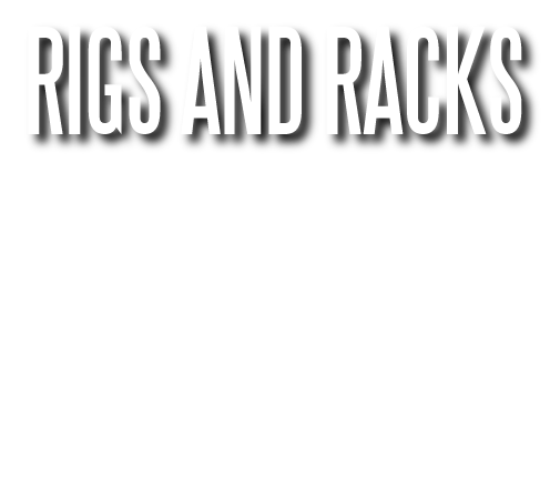 RIGS AND RACKS